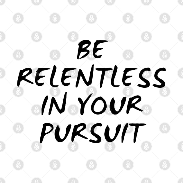 Be Relentless In Your Pursuit by Texevod