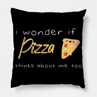 I Wonder If Pizza Thinks About Me Too Funny Quote With A Slice of Pizza and Muchroms Graphic illustration Pillow