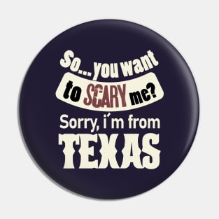 So...you want to scary me? Sorry, i´m from Texas (white) Pin