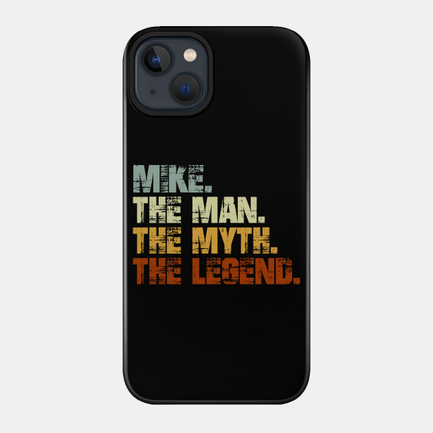 Mike The Man The Myth The Legend - Mike - Phone Case