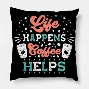 Life Happens Coffee Helps Pillow