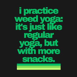 Cannabis Shirts | Funny Cannabis Shirts | Stoner Gifts | 420 Shirts | i practice weed yoga: it's just like regular yoga, but with more snacks T-Shirt