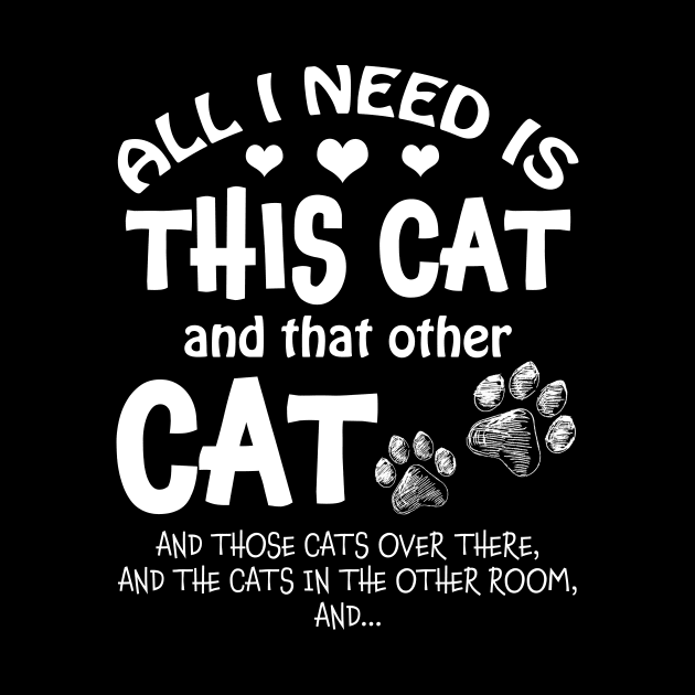 All I Need Is This Cat & That Other Cat & Those Cats Over There﻿ by TeeLand