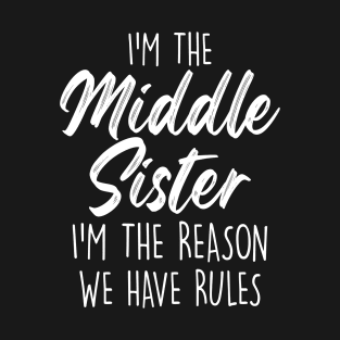 Middle Sister Funny I Am Reason We Have Rules Sibling T-Shirt