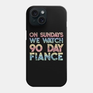 On Sundays We Watch 90 Day Fiance - 90 day fiancé fans Phone Case
