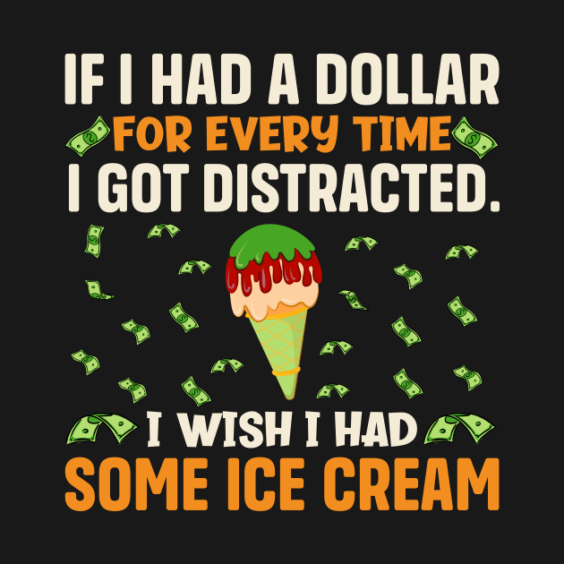 If I had a dollar for every time I got distracted. I wish I had some ice cream by TheDesignDepot