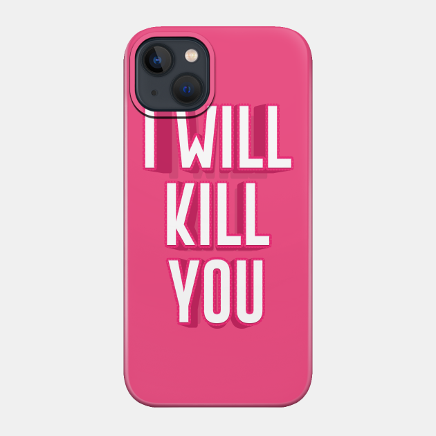 I WILL KILL YOU || FUNNY QUOTES - I Will Kill You - Phone Case