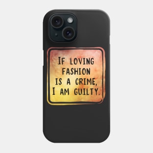 If Loving Fashion Is A Crime, I am Guilty Phone Case