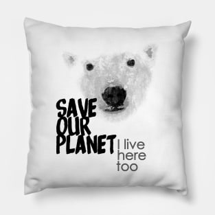 Save our planet, I live here too - polar bear Pillow