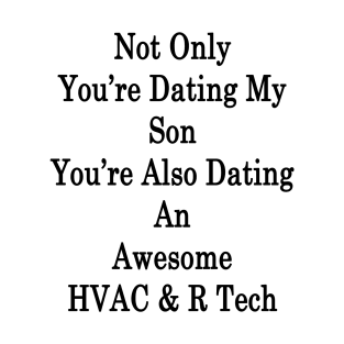 Not Only You're Dating My Son You're Also Dating An Awesome HVAC & R Tech T-Shirt