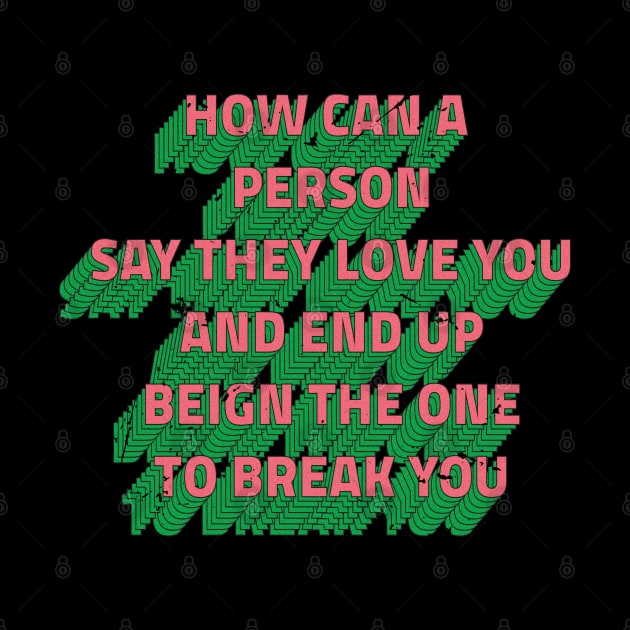 how can a person say they love you and end up being the one to break you by DopamIneArt