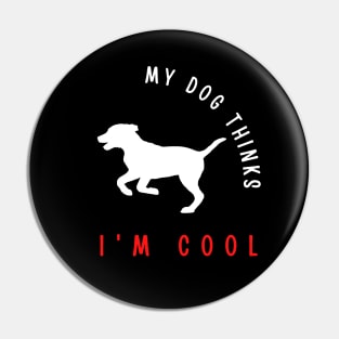 My dog thinks I'm cool funny design Pin