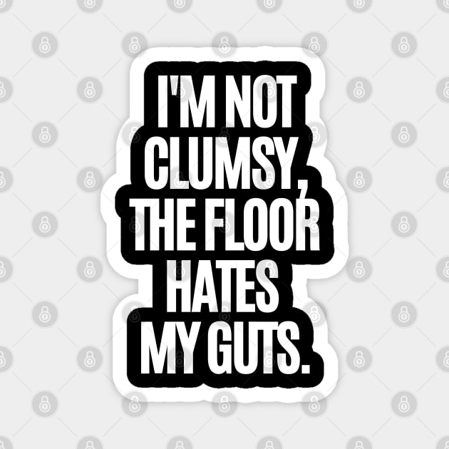 I'm not clumsy, the floor hates my guts. Magnet by mksjr