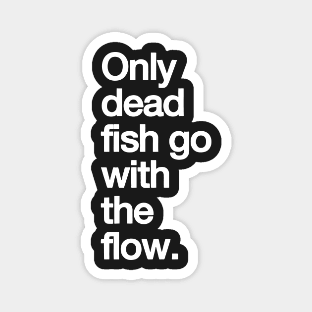 Only Dead Fish Go with The Flow Magnet by Darksavage