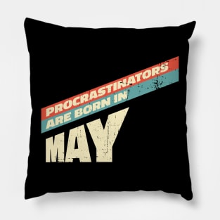 Procrastinators are born in May Pillow