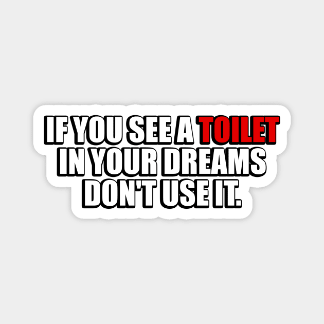 If you see a toilet in your dreams do not use it Magnet by It'sMyTime