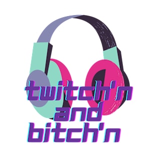 Twitching and Bitch'n T-Shirt