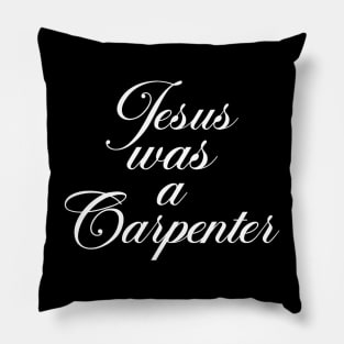 Jesus Was A Carpenter Pillow