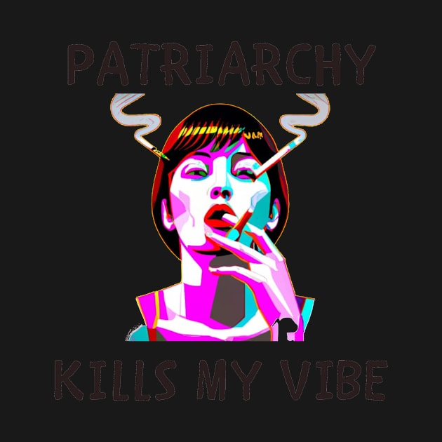 Patriarchy kills my vibe feminism by IOANNISSKEVAS