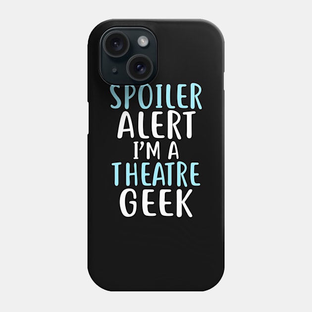 Spoiler Alert I'm a Theatre Geek Phone Case by KsuAnn