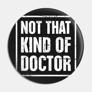 Not That Kind Of Doctor – Funny PhD Design Pin