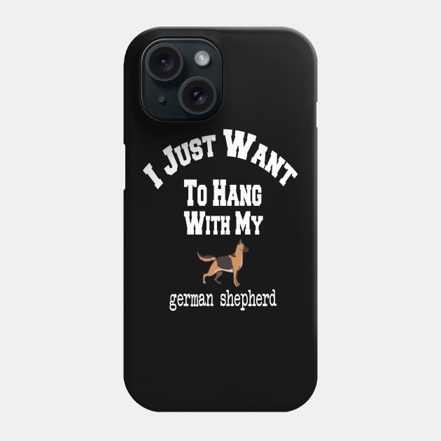 I Just Want To Hang With My german shepherd Phone Case by cuffiz