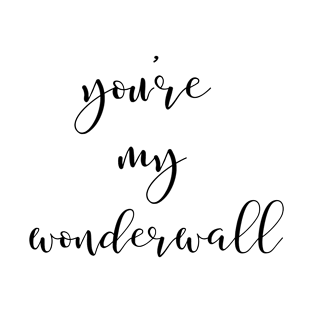 You're My Wonderwall T-Shirt