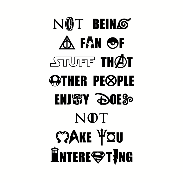 Not Being a Fan of Stuff Others Enjoy Doesn't Make You Interesting - Black by Heyday Threads