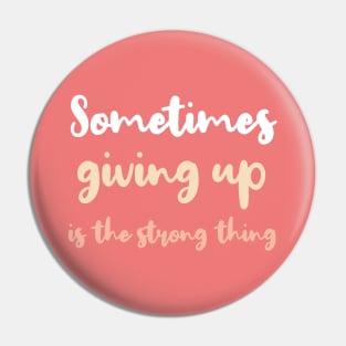 Sometimes giving up is the strong thing Pin