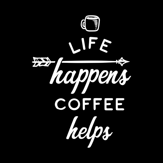 Life Happens Coffee Helps by ThrivingTees