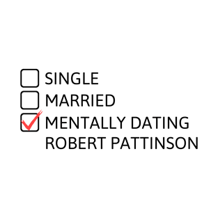 Mentally dating Robert Pattinson (Black Font) T-Shirt