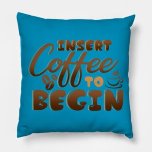 Insert Coffee To Begin Pillow