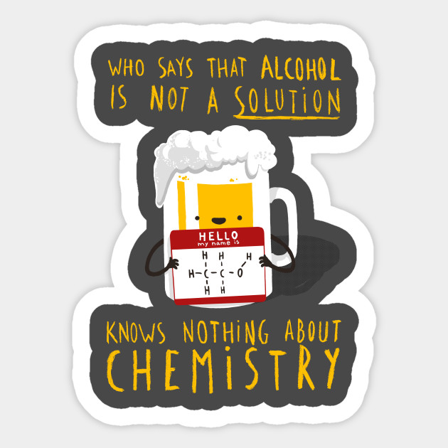 Alcohol is not a Solution - Chemistry Joke - Funny Pun - Chemistry - Sticker
