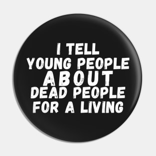 I Tell young people About Dead people For a living Pin