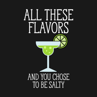 All these flavors and you chose to be Salty Funny Joke T-Shirt