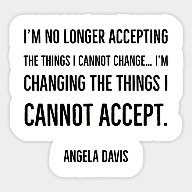 I M No Longer Accepting The Things I Cannot Change I M Changing The Things I Cannot Accept Black Activism Sticker Teepublic
