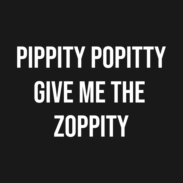 Pippity Popitty Give Me The Zoppity by Great Bratton Apparel