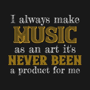 I always make music as an art it's never been a product for me II T-Shirt