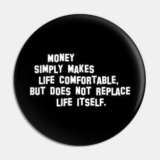 Money simply makes life comfortable, but does not replace life itself. Pin