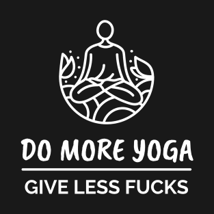 Do More Yoga Give Less Fucks T-Shirt