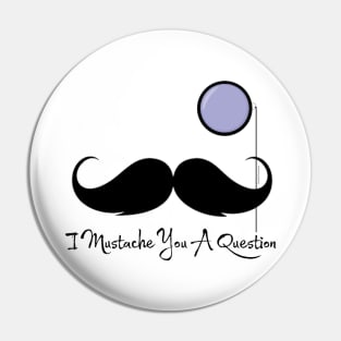 I Mustache You A Question Pin