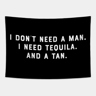 I Dont Need a Man. I Need Tequila. And a Tan. Funny Saying Humor Slogan Sarcastic Tapestry