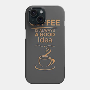 Coffee is always a good idea, for coffee drinkers Phone Case