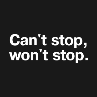Can't stop, won't stop. T-Shirt