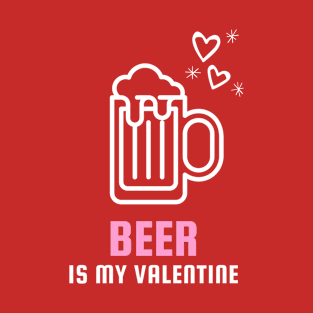 Beer Is My Valentine Valentines Day T-Shirt