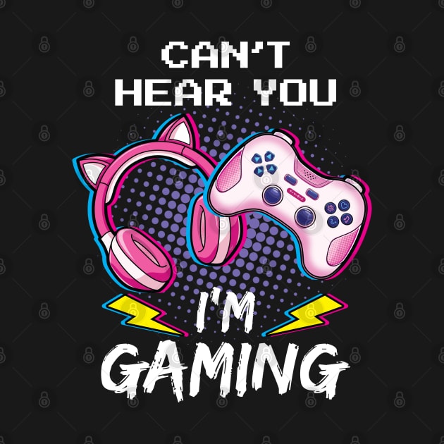 Can't Hear You I'm Gaming Gamer Girl by Pennelli Studio