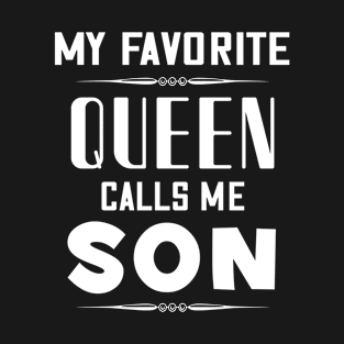 My favorite queen calls me son T-Shirt