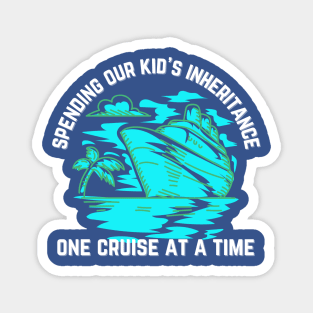 Spending Our Kid's Inheritance One Cruise at a Time Magnet