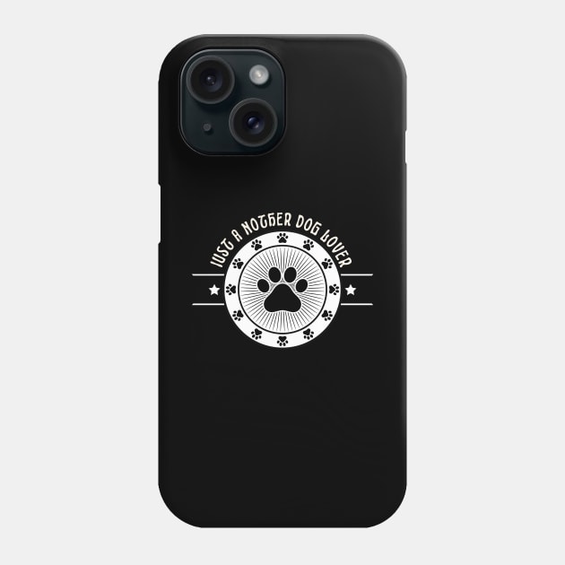 Just A Nother Dog Lover Phone Case by NICHE&NICHE