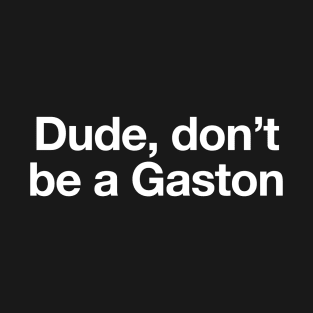 Don't be a Gaston T-Shirt